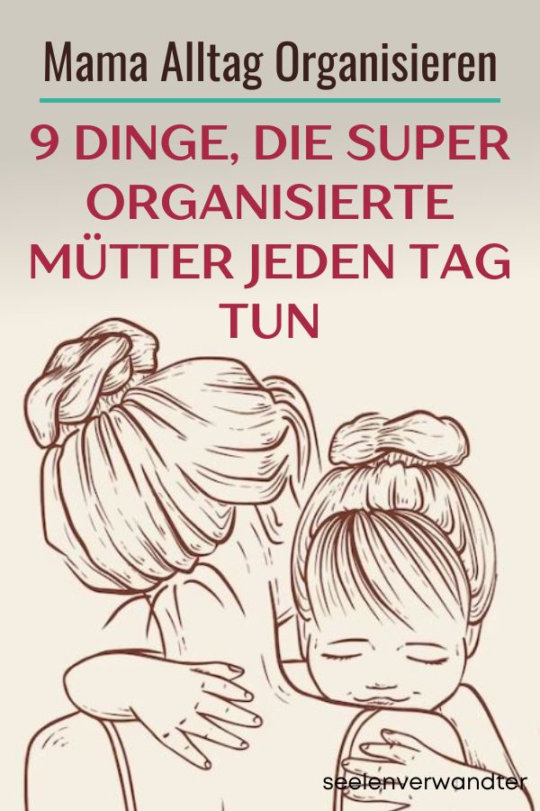 9 Dinge, die super organisierte Mütter jeden Tag tun