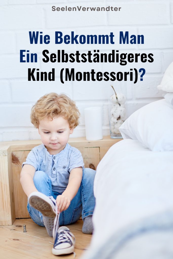 Wie Bekommt Man Ein Selbstständigeres Kind (Montessori)