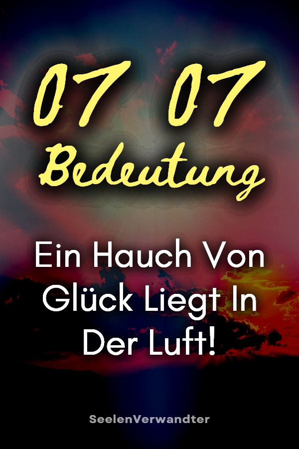 0707 Bedeutung Ein Hauch Von Glück Liegt In Der Luft!