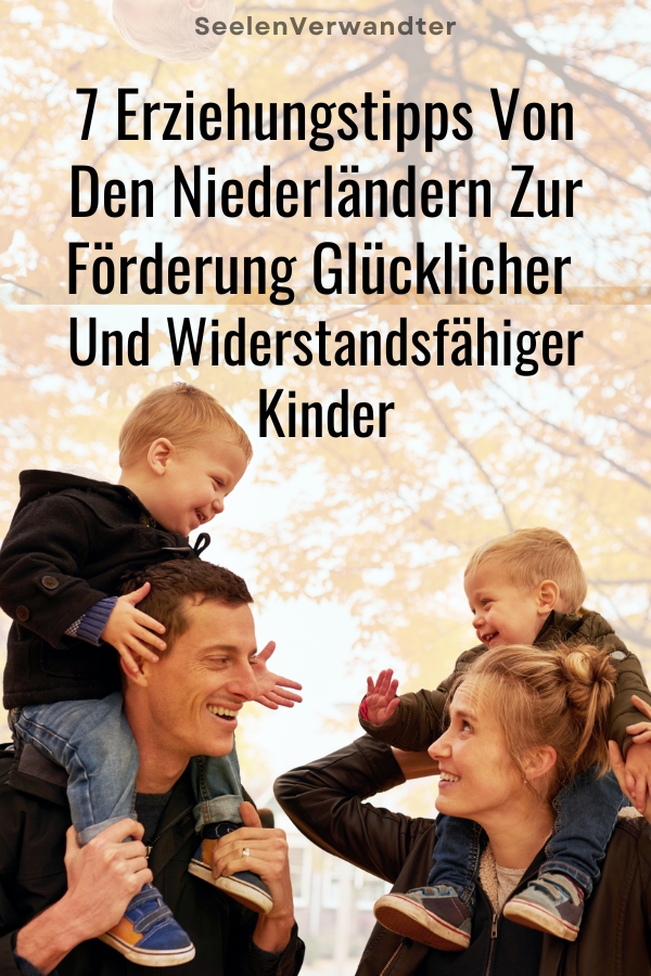 7 Erziehungstipps Von Den Niederländern Zur Förderung Glücklicher Und Widerstandsfähiger Kinder