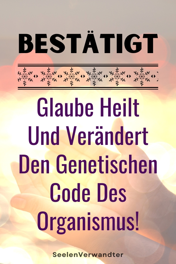 Bestätigt Glaube Heilt Und Verändert Den Genetischen Code Des Organismus!