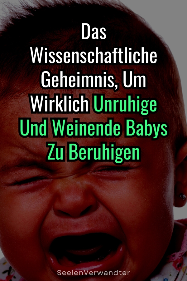 Das Wissenschaftliche Geheimnis, Um Wirklich Unruhige Und Weinende Babys Zu Beruhigen