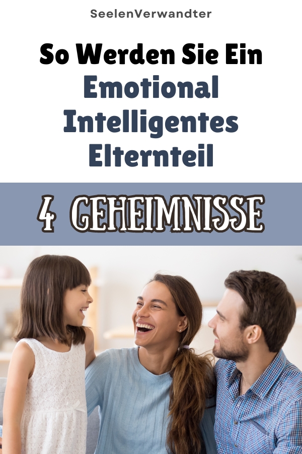 So Werden Sie Ein Emotional Intelligentes Elternteil 4 Geheimnisse