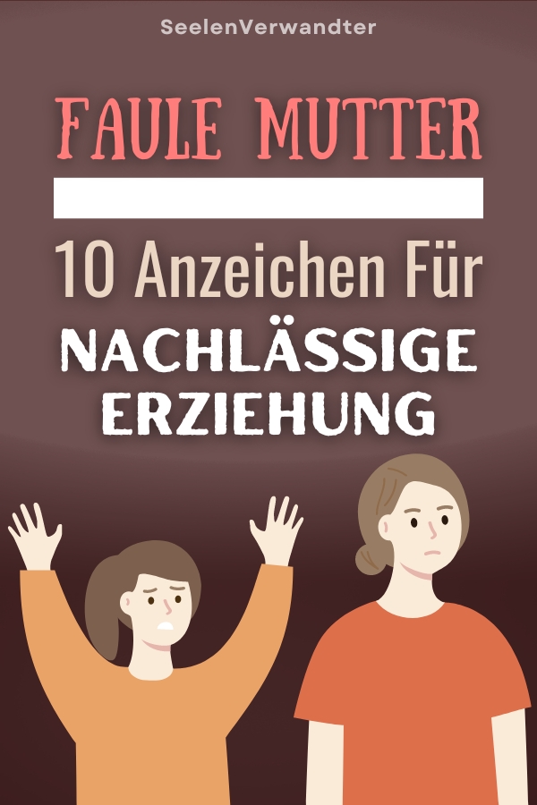 Faule Mutter 10 Anzeichen Für Nachlässige Erziehung