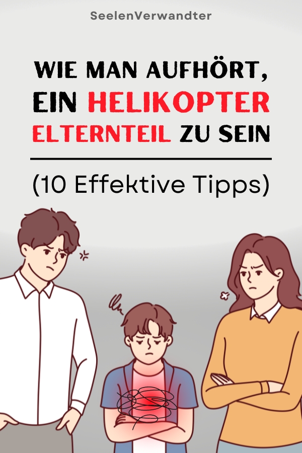 Wie Man Aufhört, Ein Helikopter-Elternteil Zu Sein (10 Effektive Tipps)
