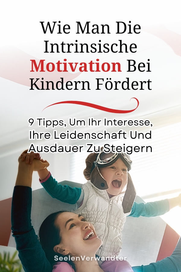 Wie Man Die Intrinsische Motivation Bei Kindern Fördert 9 Tipps, Um Ihr Interesse, Ihre Leidenschaft Und Ausdauer Zu Steigern