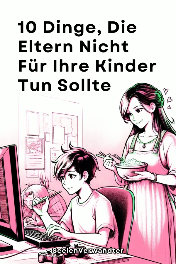 10 Dinge, Die Eltern Nicht Für Ihre Kinder Tun Sollte