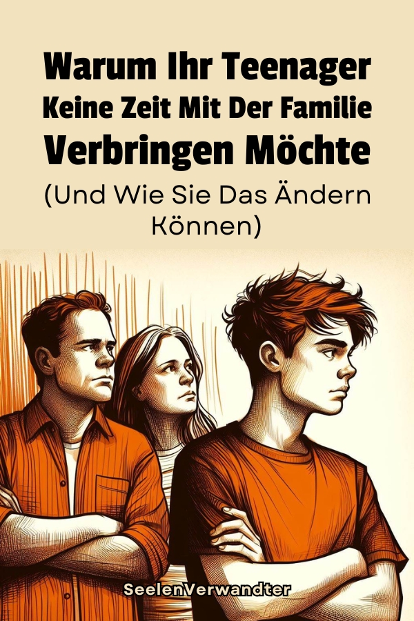 Warum Ihr Teenager Keine Zeit Mit Der Familie Verbringen Möchte (Und Wie Sie Das Ändern Können)