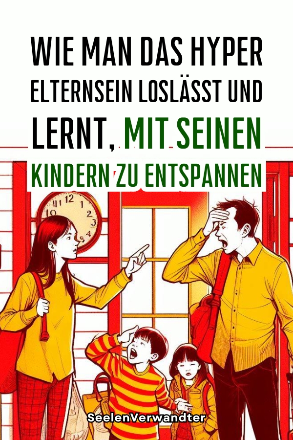 Wie Man Das Hyper-Elternsein Loslässt Und Lernt, Mit Seinen Kindern Zu Entspannen