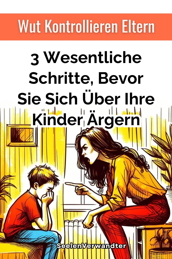 Wut Kontrollieren Eltern 3 Wesentliche Schritte, Bevor Sie Sich Über Ihre Kinder Ärgern