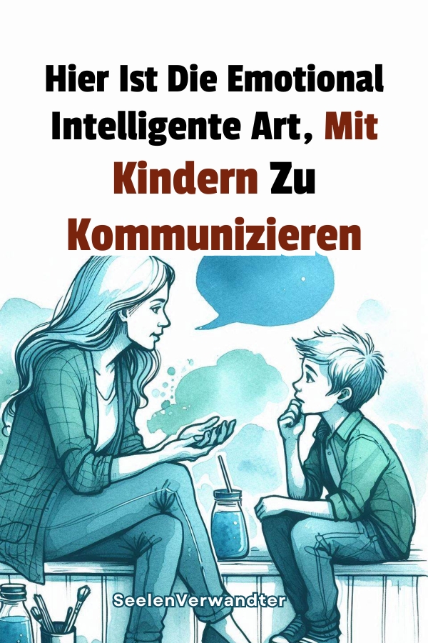 Hier Ist Die Emotional Intelligente Art, Mit Kindern Zu Kommunizieren