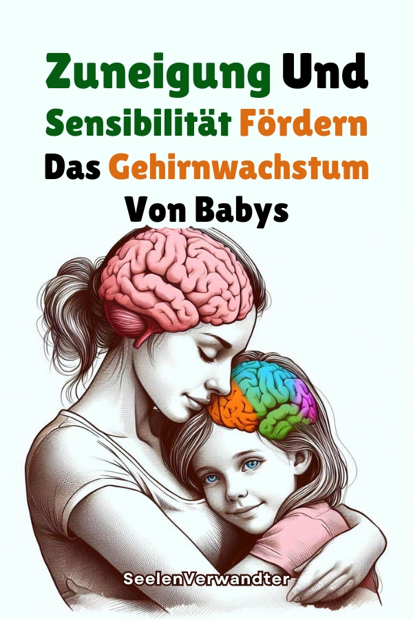 Zuneigung Und Sensibilität Fördern Das Gehirnwachstum Von Babys