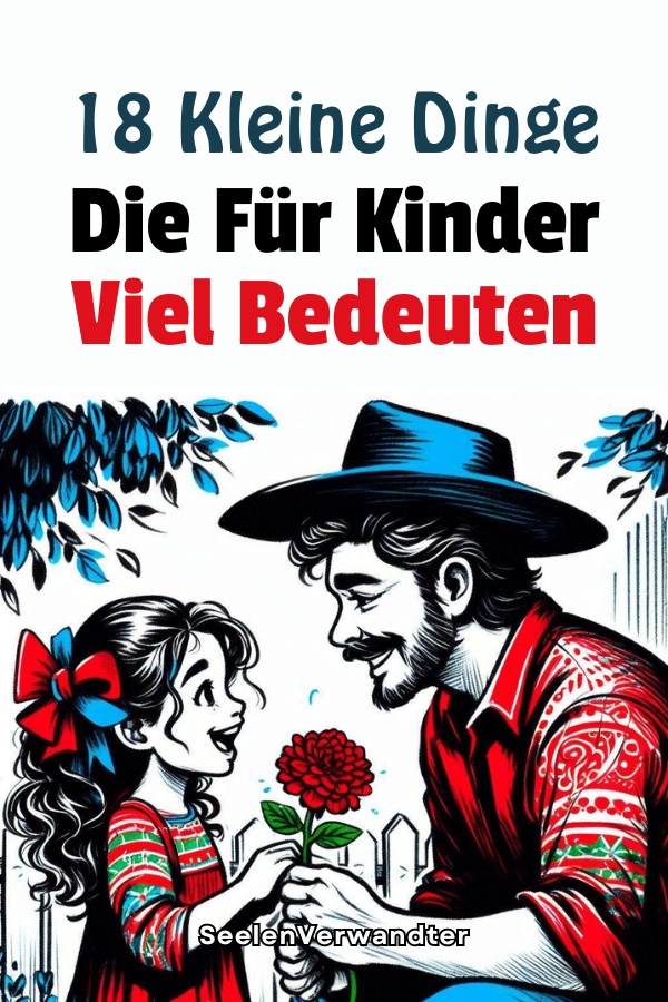 18 Kleine Dinge, Die Für Kinder Viel Bedeuten