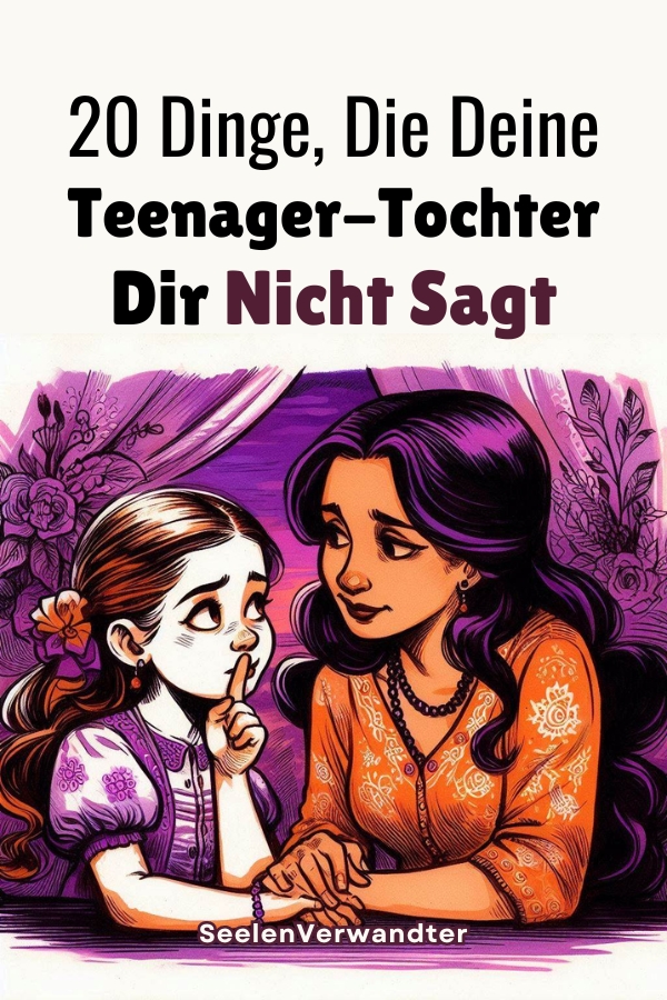 20 Dinge, Die Deine Teenager-Tochter Dir Nicht Sagt