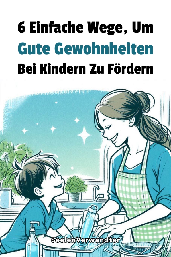 6 Einfache Wege, Um Gute Gewohnheiten Bei Kindern Zu Fördern