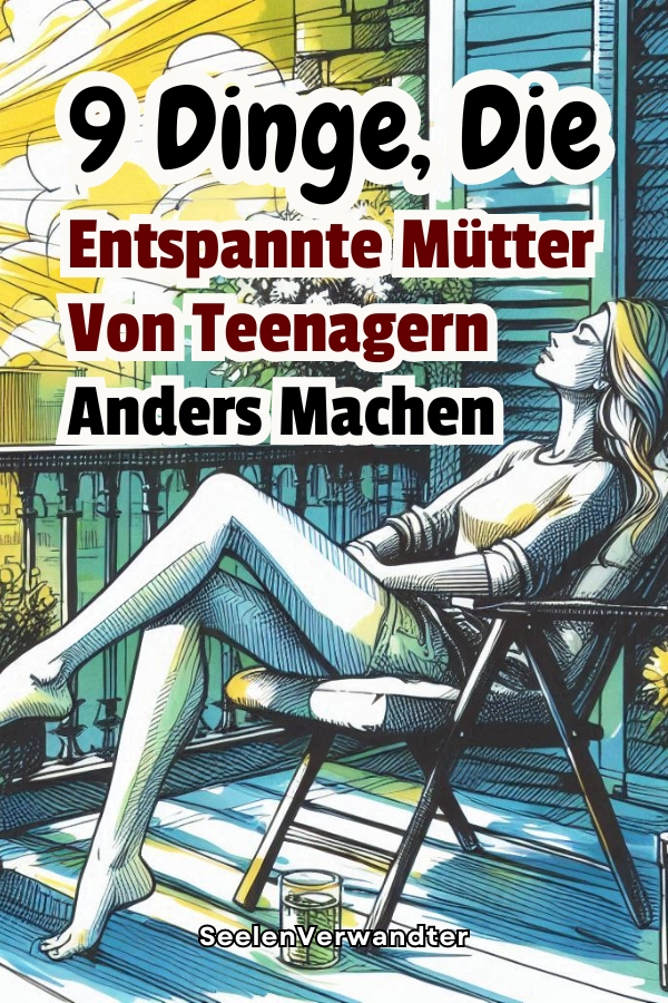 9 Dinge, Die Entspannte Mütter Von Teenagern Anders Machen