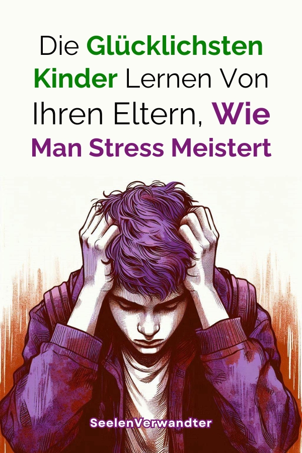 Die Glücklichsten Kinder Lernen Von Ihren Eltern, Wie Man Stress Meistert – 5 Wege, Ihnen Das Beizubringen