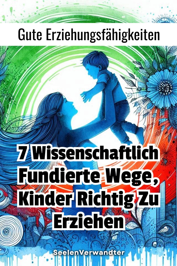 Gute Erziehungsfähigkeiten 7 Wissenschaftlich Fundierte Wege, Kinder Richtig Zu Erziehen