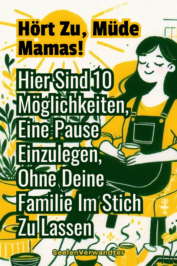 Hört Zu, Müde Mamas, Hier Sind 10 Möglichkeiten, Eine Pause Einzulegen, Ohne Deine Familie Im Stich Zu Lassen