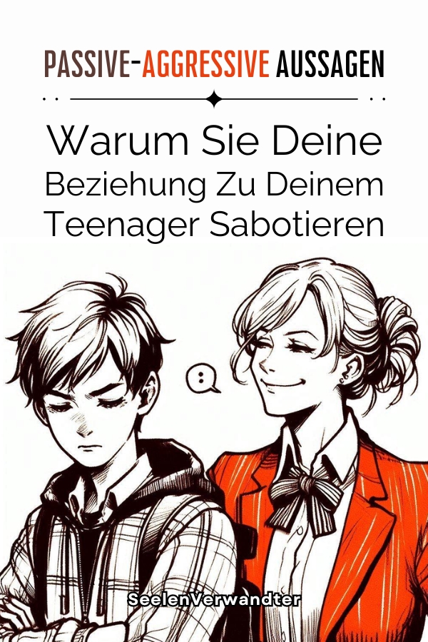 Passive-Aggressive Aussagen Warum Sie Deine Beziehung Zu Deinem Teenager Sabotieren