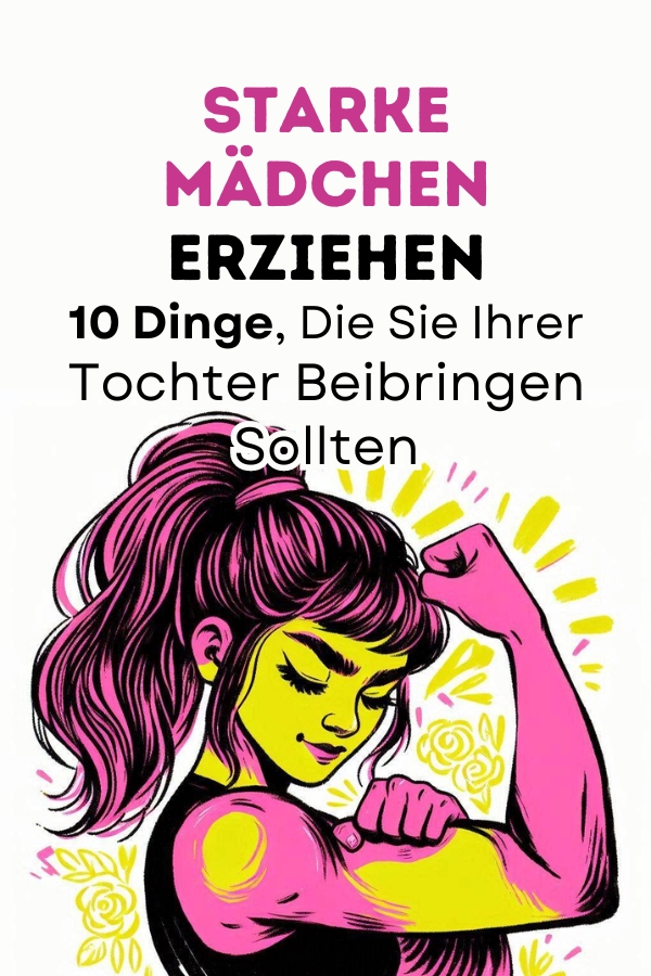 Starke Mädchen Erziehen 10 Dinge, Die Sie Ihrer Tochter Beibringen Sollten