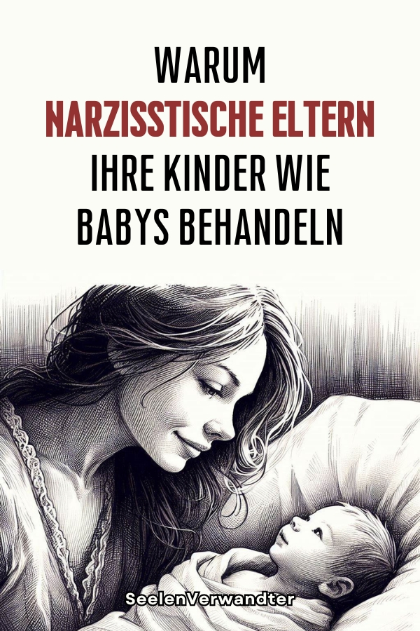 Warum Narzisstische Eltern Ihre Kinder Wie Babys Behandeln