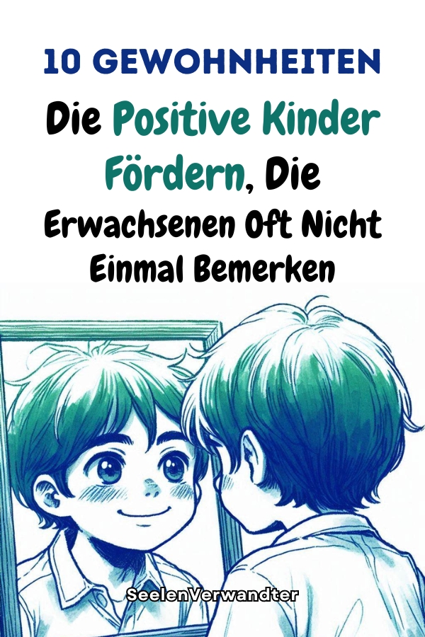 10 Gewohnheiten, Die Positive Kinder Fördern, Die Erwachsenen Oft Nicht Einmal Bemerken