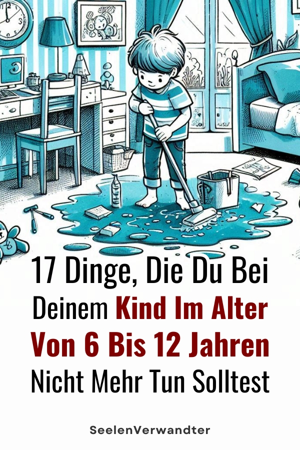 17 Dinge, Die Du Bei Deinem Kind Im Alter Von 6 Bis 12 Jahren Nicht Mehr Tun Solltest