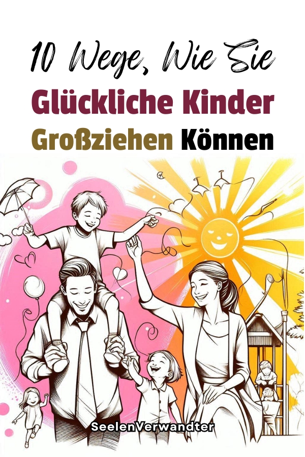 10 Wege, Wie Sie Glückliche Kinder Großziehen Können