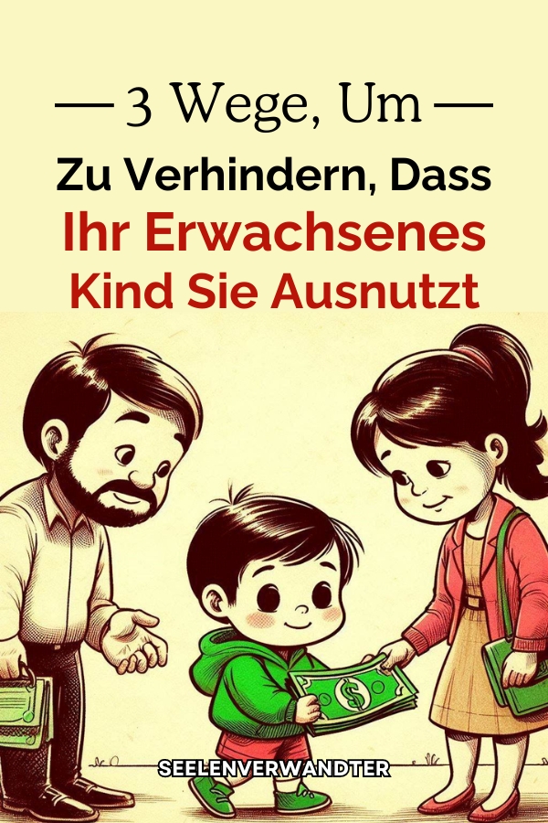 3 Wege, Um Zu Verhindern, Dass Ihr Erwachsenes Kind Sie Ausnutzt