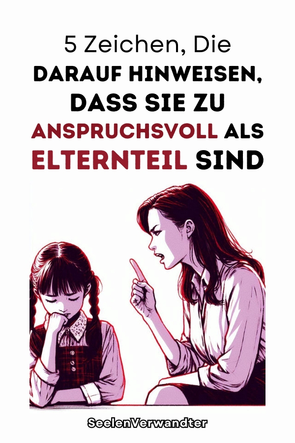 5 Zeichen, Die Darauf Hinweisen, Dass Sie Zu Anspruchsvoll Als Elternteil Sind