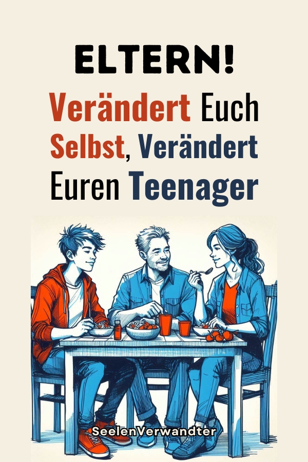 Eltern, Verändert Euch Selbst, Verändert Euren Teenager