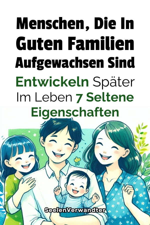 Menschen, Die In Guten Familien Aufgewachsen Sind, Entwickeln Später Im Leben 7 Seltene Eigenschaften