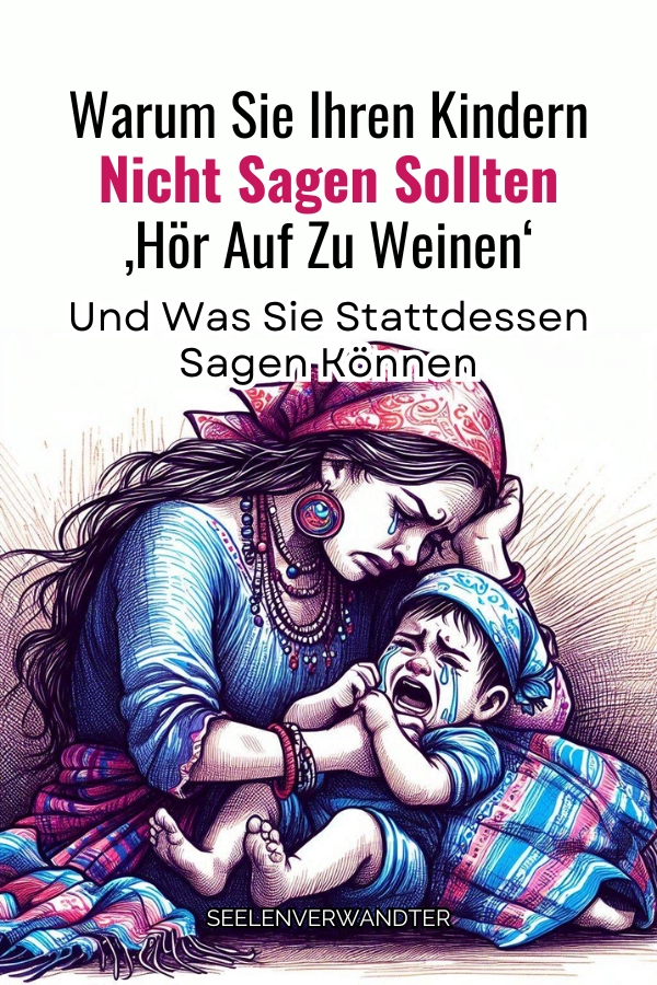 Warum Sie Ihren Kindern Nicht Sagen Sollten ‚Hör Auf Zu Weinen‘