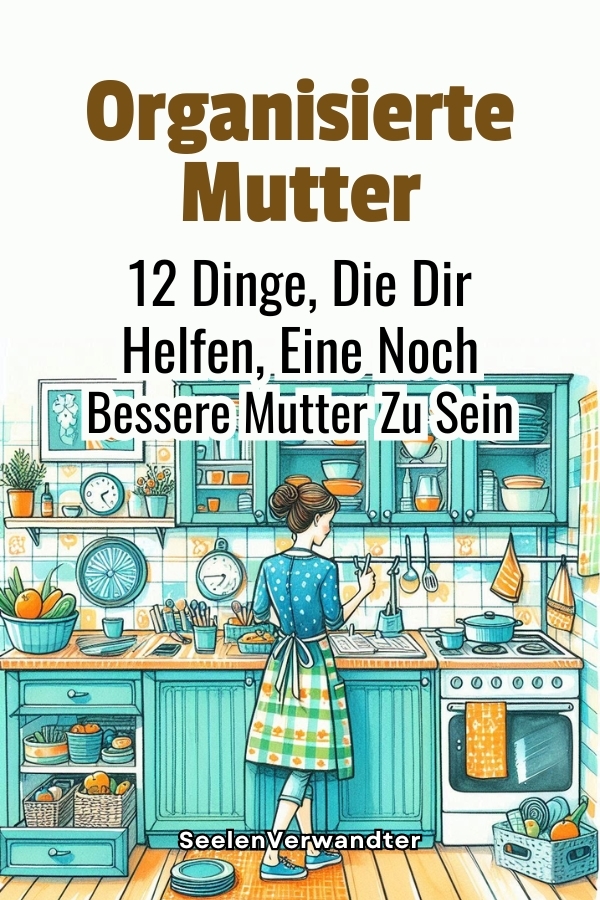 12 Dinge, Die Dir Helfen, Eine Noch Bessere Mutter Zu Sein