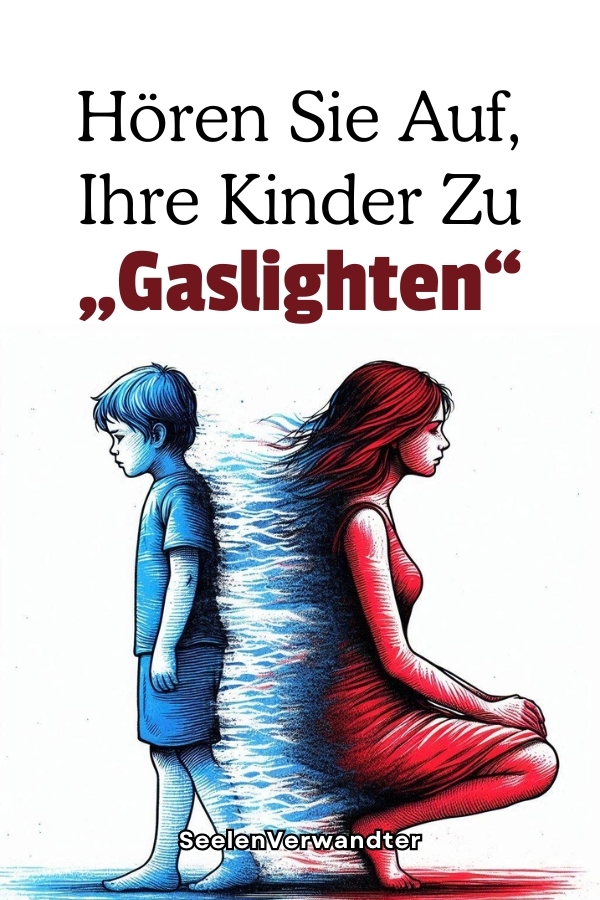 Hören Sie Auf, Ihre Kinder Zu „Gaslighten“