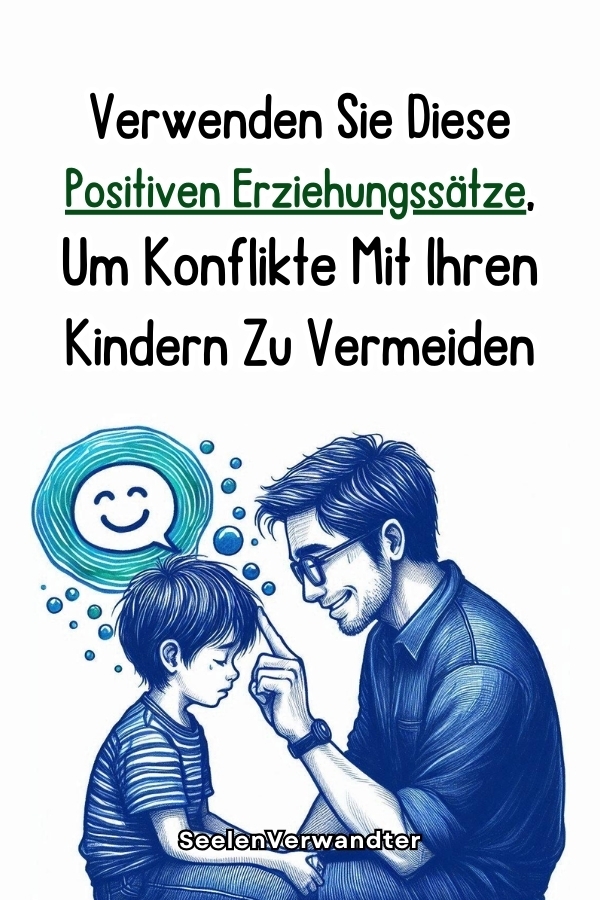 Verwenden Sie Diese Positiven Erziehungssätze, Um Konflikte Mit Ihren Kindern Zu Vermeiden