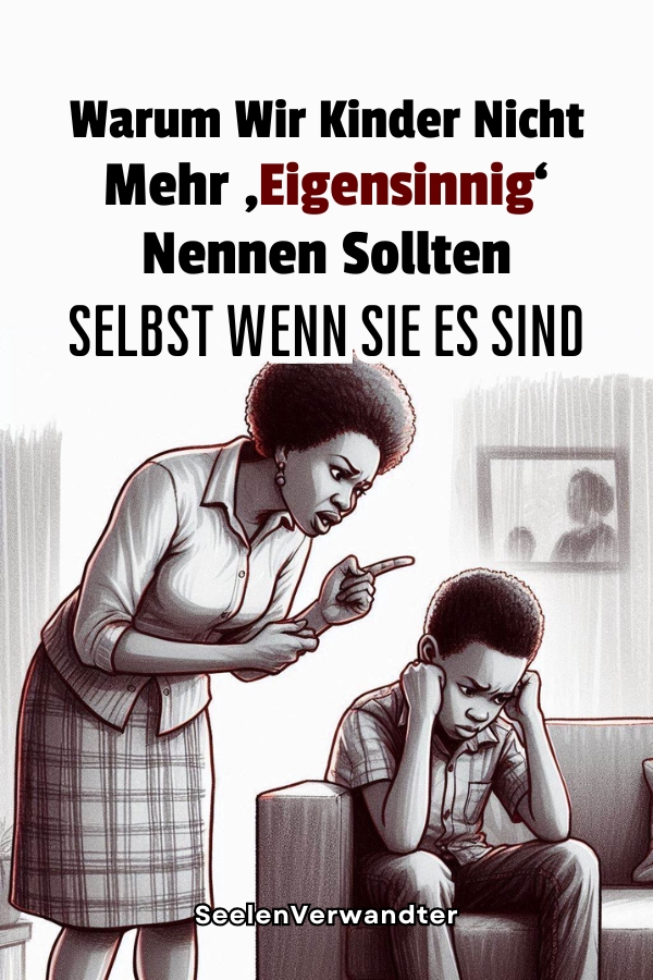 Warum Wir Kinder Nicht Mehr ‚Eigensinnig‘ Nennen Sollten – Selbst Wenn Sie Es Sind