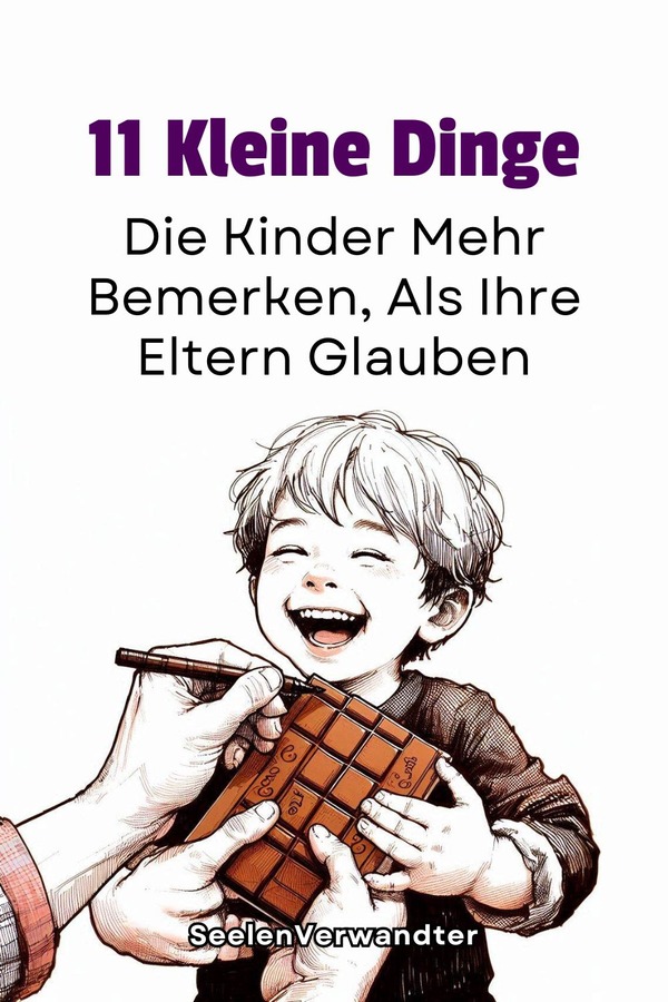 11 Kleine Dinge, Die Kinder Mehr Bemerken, Als Ihre Eltern Glauben