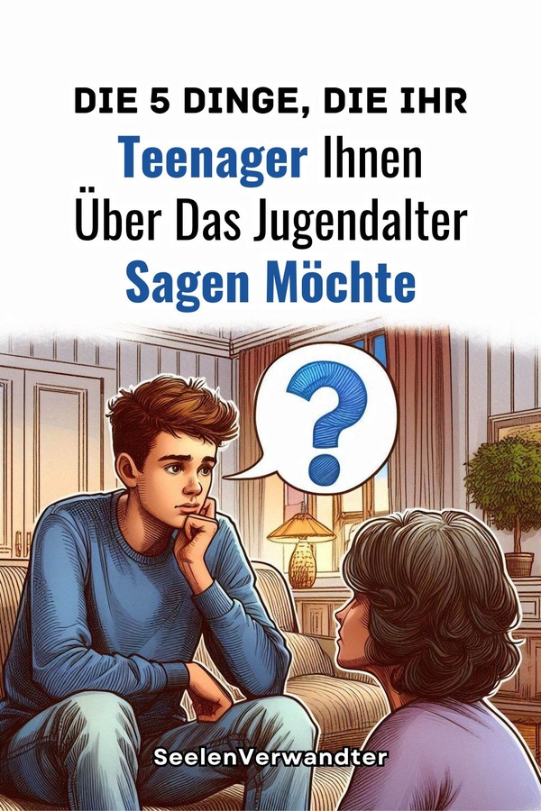 Die 5 Dinge, Die Ihr Teenager Ihnen Über Das Jugendalter Sagen Möchte