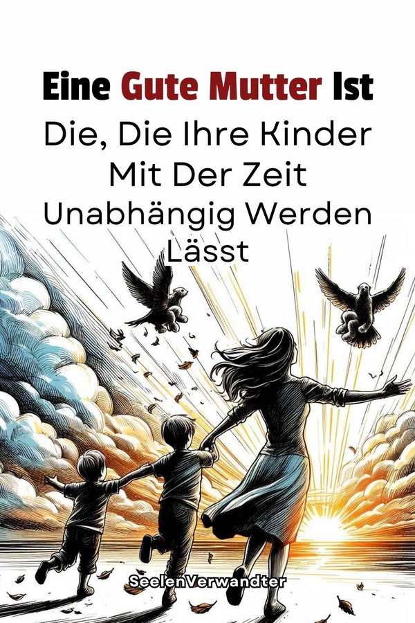 Eine Gute Mutter Ist Die, Die Ihre Kinder Mit Der Zeit Unabhängig Werden Lässt