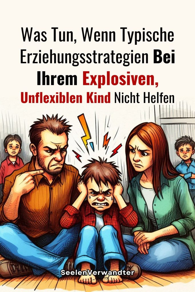 Was Tun, Wenn Typische Erziehungsstrategien Bei Ihrem Explosiven, Unflexiblen Kind Nicht Helfen