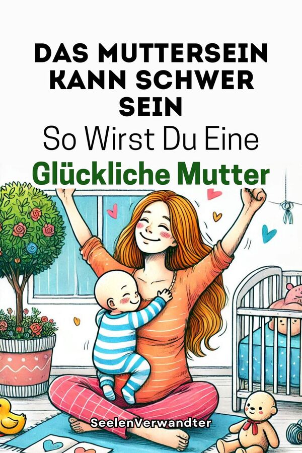 Das Muttersein Kann Schwer Sein So Wirst Du Eine Glückliche Mutter