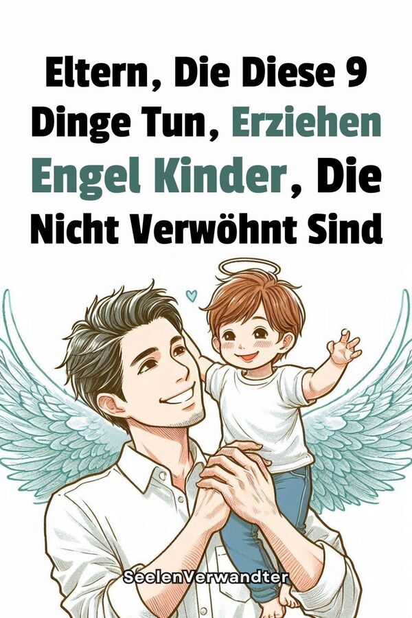 Eltern, Die Diese 9 Dinge Tun, Erziehen Engel Kinder, Die Nicht Verwöhnt Sind(1)