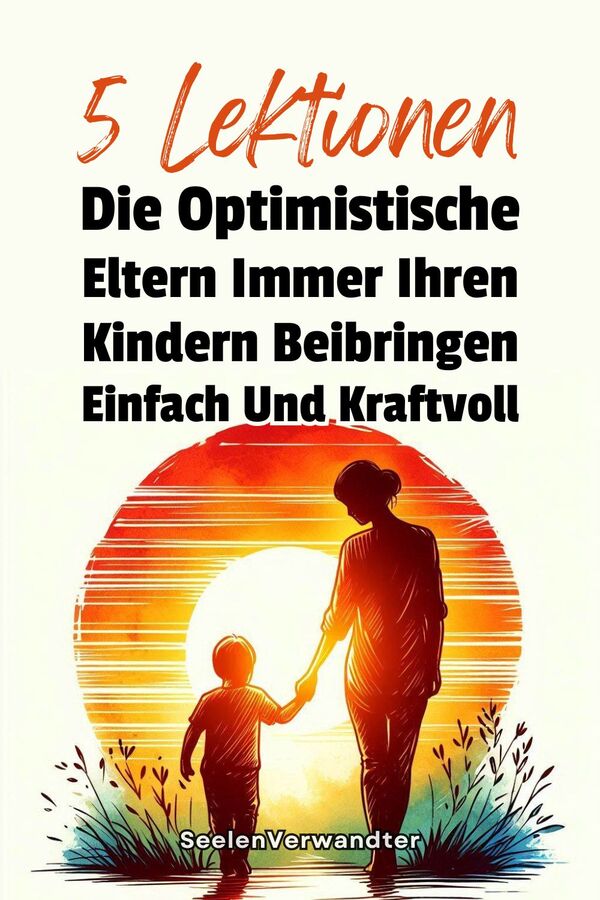 5 Lektionen, Die Optimistische Eltern Immer Ihren Kindern Beibringen Einfach Und Kraftvoll(1)