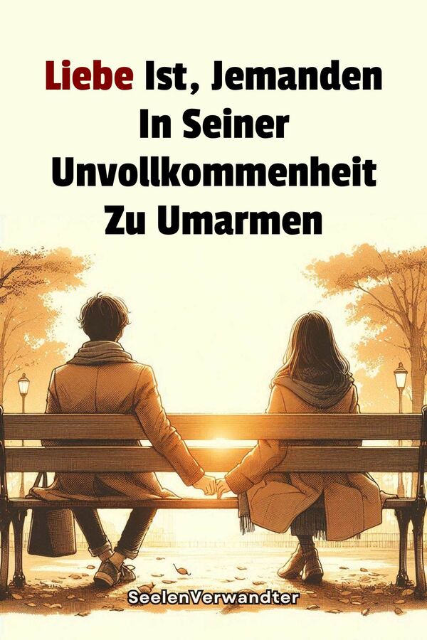 Liebe Ist, Jemanden In Seiner Unvollkommenheit Zu Umarmen (1)